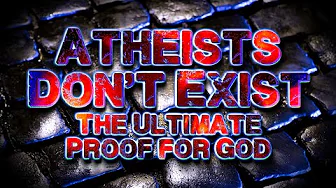Atheists Dont Exist